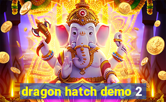 dragon hatch demo 2